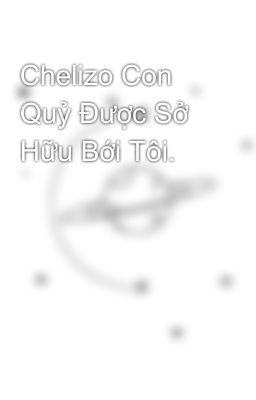 Chelizo Con Quỷ Được Sở Hữu Bới Tôi.