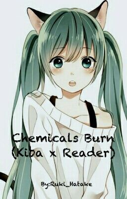 Chemicals Burn (Kiba x Reader)