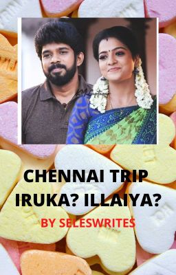 CHENNAI TRIP...IRUKA??? ILLAIYA???