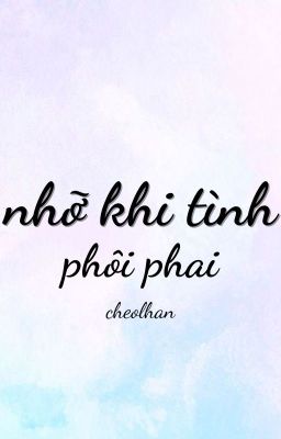 [Cheolhan] Nhỡ khi tình phôi phai