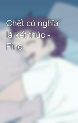 Chết có nghĩa là kết thúc - Fine