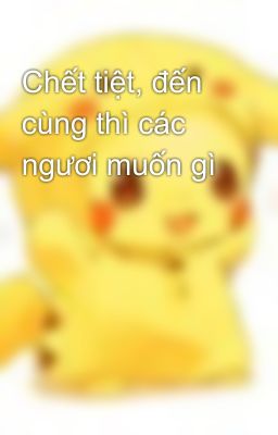 Chết tiệt, đến cùng thì các ngươi muốn gì