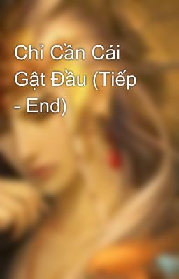 Chỉ Cần Cái Gật Đầu (Tiếp - End)