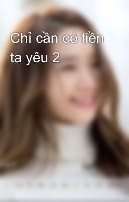 Chỉ cần có tiền ta yêu 2