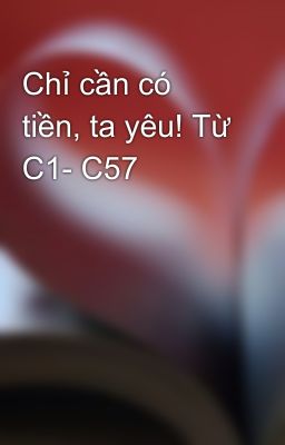 Chỉ cần có tiền, ta yêu! Từ C1- C57