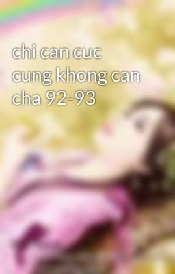 chi can cuc cung khong can cha 92-93