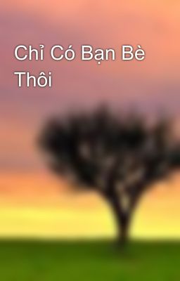 Chỉ Có Bạn Bè Thôi