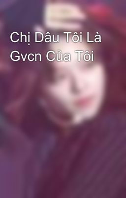 Chị Dâu Tôi Là Gvcn Của Tôi