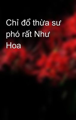 Chỉ đổ thừa sư phó rất Như Hoa