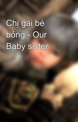 Chị gái bé bỏng - Our Baby sister