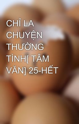 CHỈ LA CHUYỆN THƯỜNG TÌNH[ TÂM VĂN] 25-HẾT