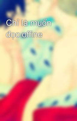 Chỉ là muốn đọc offine