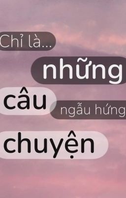 chỉ là những câu chuyện ngẫu hứng