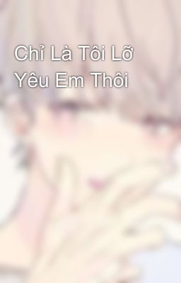 Chỉ Là Tôi Lỡ Yêu Em Thôi