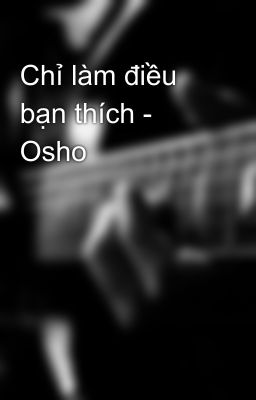 Chỉ làm điều bạn thích - Osho