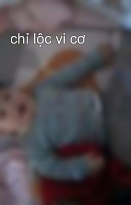 chỉ lộc vi cơ