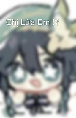 Chị Lừa Em !?