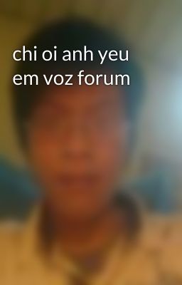 chi oi anh yeu em voz forum