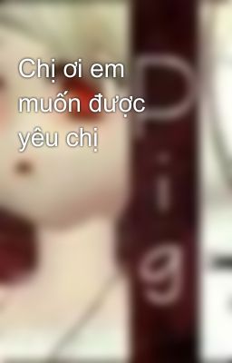 Chị ơi em muốn được yêu chị