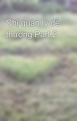 Chị quản lý dễ thương Part 2