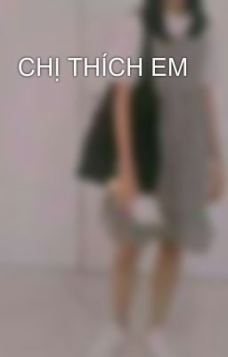 CHỊ THÍCH EM 