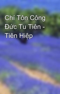 Chí Tôn Công Đức Tu Tiên - Tiên Hiệp