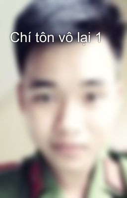 Chí tôn vô lại 1