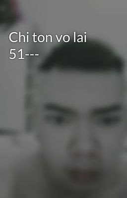 Chi ton vo lai 51---