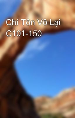 Chí Tôn Vô Lại C101-150