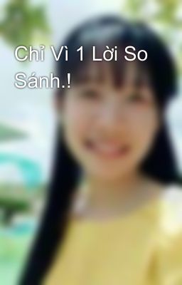 Chỉ Vì 1 Lời So Sánh.!