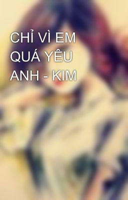 CHỈ VÌ EM QUÁ YÊU ANH - KIM