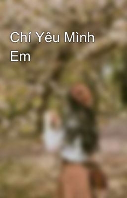 Chỉ Yêu Mình Em