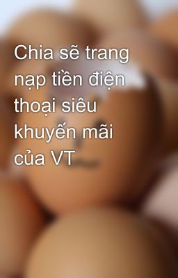 Chia sẽ trang nạp tiền điện thoại siêu khuyến mãi của VT