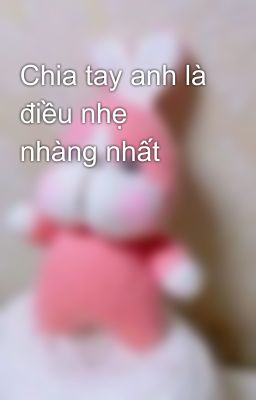 Chia tay anh là điều nhẹ nhàng nhất