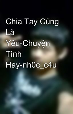 Chia Tay Cũng Là Yêu-Chuyện Tình Hay-nh0c_c4u