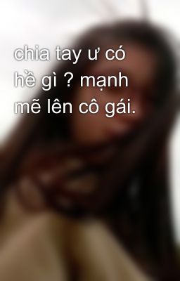 chia tay ư có hề gì ? mạnh mẽ lên cô gái.