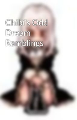 Chibi's Odd Dream Ramblings