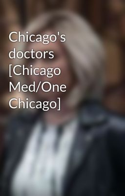 Chicago's doctors [Chicago Med/One Chicago]