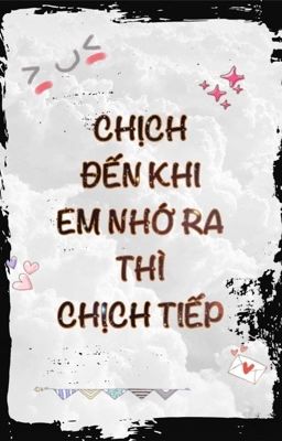 Chịch đến khi em nhớ ra thì chịch tiếp [SONG TÍNH, THÔ TỤC, ABO]