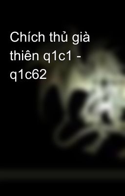 Chích thủ già thiên q1c1 - q1c62