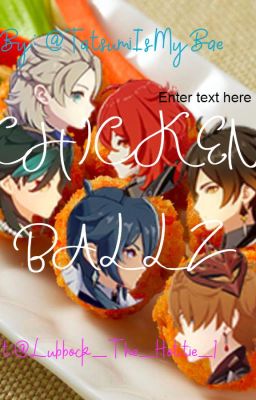 CHICKEN BALLS - {𝒢𝑒𝓃𝓈𝒽𝒾𝓃 𝐼𝓂𝓅𝒶𝒸𝓉} (っ◔◡◔)っ !!Oneshots!!