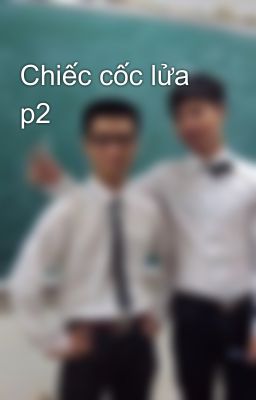 Chiếc cốc lửa p2