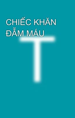 CHIẾC KHĂN ĐẪM MÁU