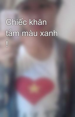 Chiếc khăn tắm màu xanh !