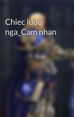 Chiec luoc nga_Cam nhan