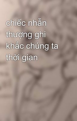 chiếc nhẫn thượng ghi khắc chúng ta thời gian