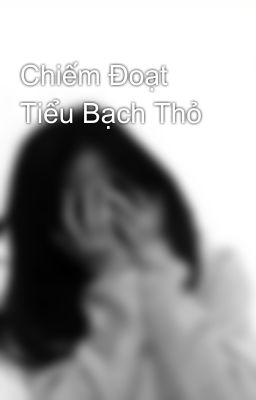 Chiếm Đoạt Tiểu Bạch Thỏ