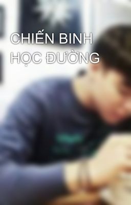 CHIẾN BINH HỌC ĐƯỜNG 