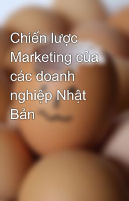 Chiến lược Marketing của các doanh nghiệp Nhật Bản