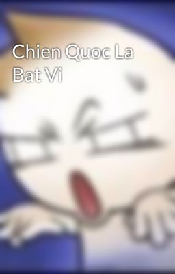 Chien Quoc La Bat Vi